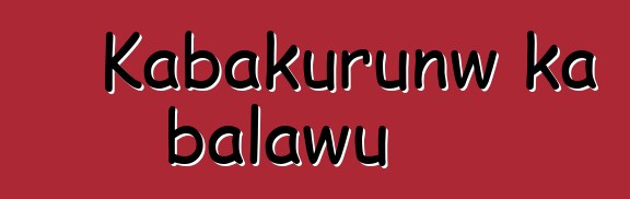 Kabakurunw ka balawu