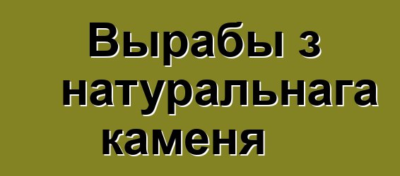 Вырабы з натуральнага каменя