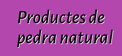 Productes de pedra natural