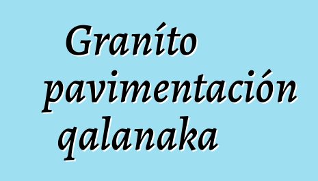 Graníto pavimentación qalanaka