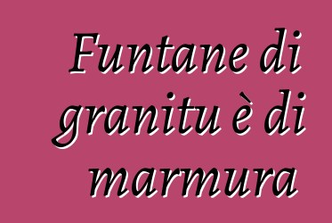 Funtane di granitu è di marmura