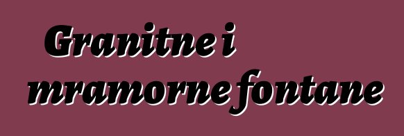 Granitne i mramorne fontane