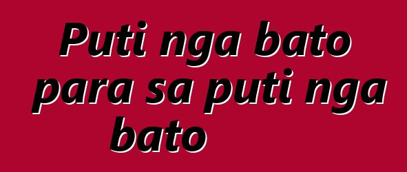 Puti nga bato para sa puti nga bato