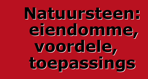 Natuursteen: eiendomme, voordele, toepassings