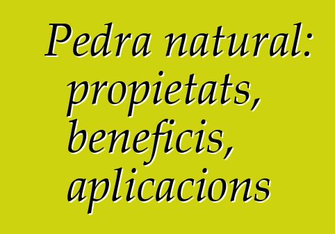 Pedra natural: propietats, beneficis, aplicacions