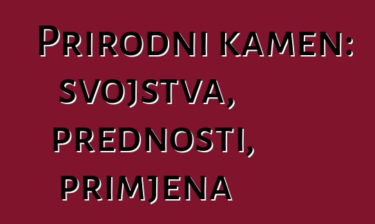 Prirodni kamen: svojstva, prednosti, primjena