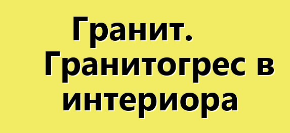 Гранит. Гранитогрес в интериора