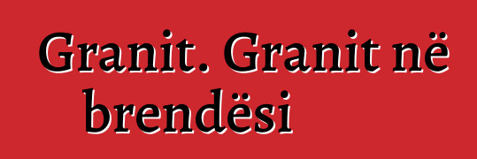 Granit. Granit në brendësi