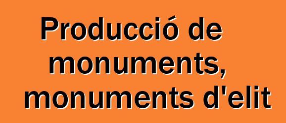 Producció de monuments, monuments d'elit