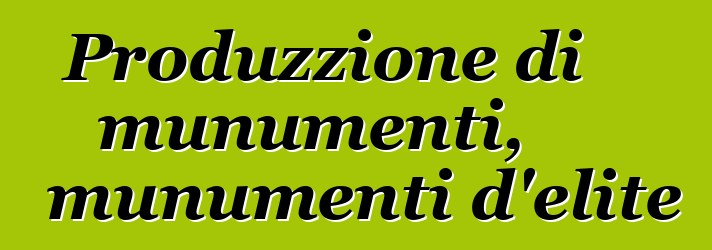 Produzzione di munumenti, munumenti d'elite