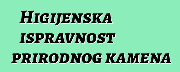 Higijenska ispravnost prirodnog kamena