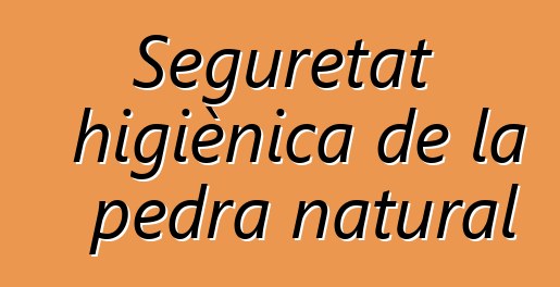 Seguretat higiènica de la pedra natural