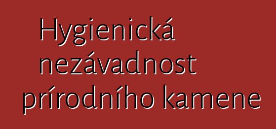 Hygienická nezávadnost přírodního kamene