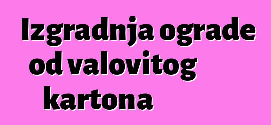 Izgradnja ograde od valovitog kartona