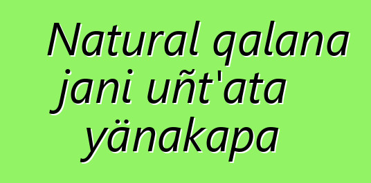 Natural qalana jani uñt’ata yänakapa