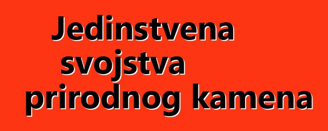 Jedinstvena svojstva prirodnog kamena