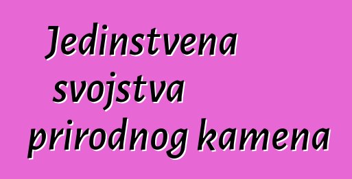 Jedinstvena svojstva prirodnog kamena