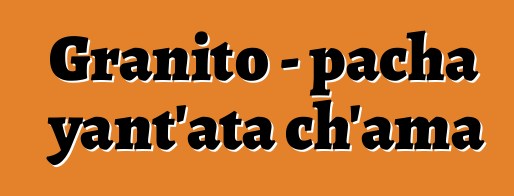 Granito - pacha yant’ata ch’ama