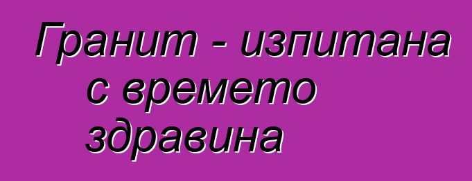 Гранит - изпитана с времето здравина