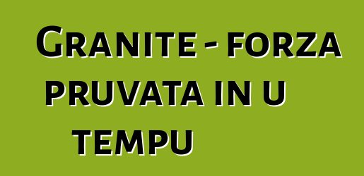 Granite - forza pruvata in u tempu