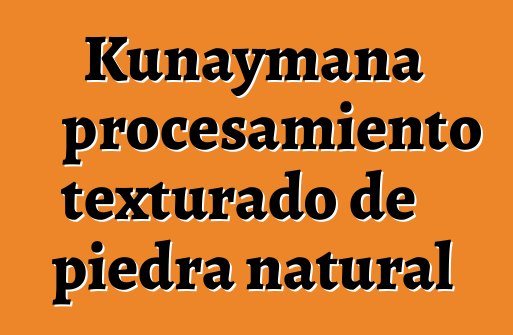 Kunaymana procesamiento texturado de piedra natural