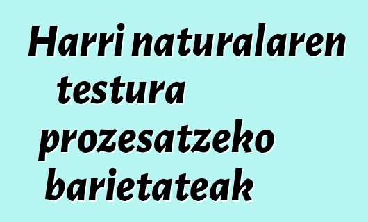 Harri naturalaren testura prozesatzeko barietateak