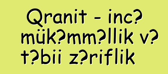 Qranit – incə mükəmməllik və təbii zəriflik