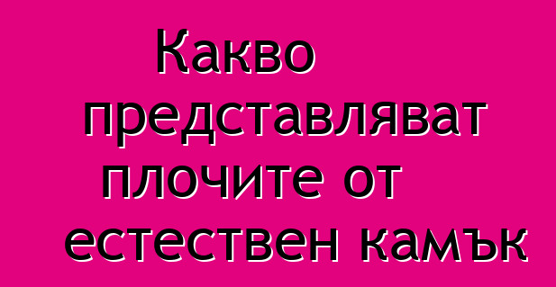 Какво представляват плочите от естествен камък