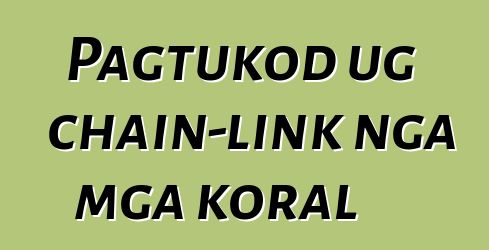 Pagtukod ug chain-link nga mga koral