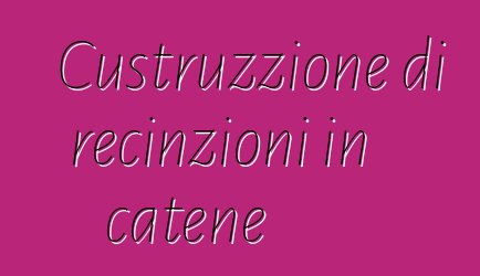 Custruzzione di recinzioni in catene