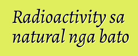 Radioactivity sa natural nga bato