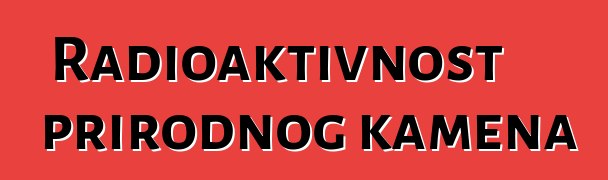 Radioaktivnost prirodnog kamena