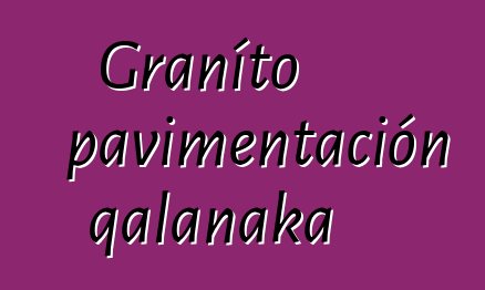 Graníto pavimentación qalanaka