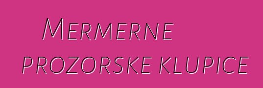 Mermerne prozorske klupice