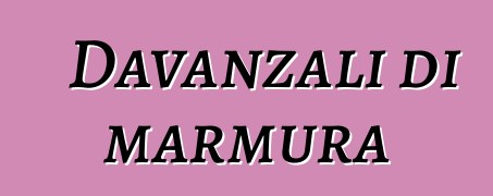 Davanzali di marmura