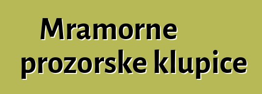 Mramorne prozorske klupice