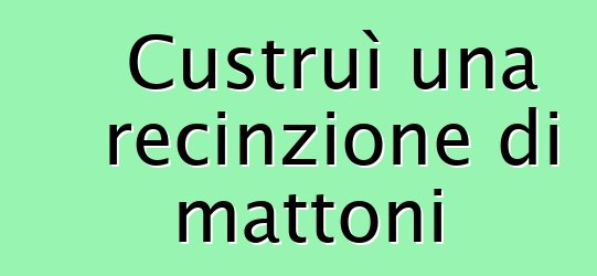 Custruì una recinzione di mattoni