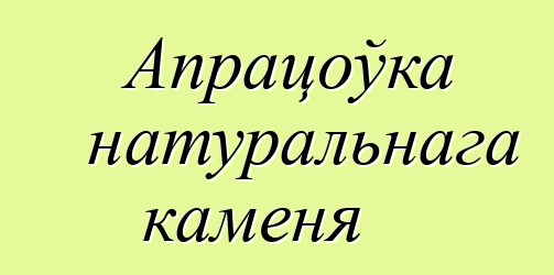 Апрацоўка натуральнага каменя