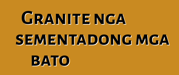 Granite nga sementadong mga bato