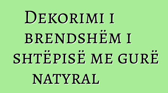 Dekorimi i brendshëm i shtëpisë me gurë natyral