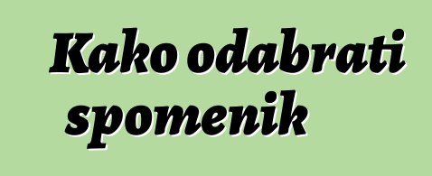 Kako odabrati spomenik