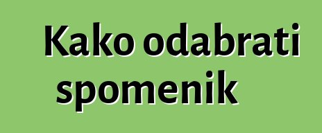 Kako odabrati spomenik