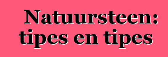 Natuursteen: tipes en tipes