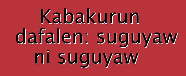 Kabakurun dafalen: suguyaw ni suguyaw