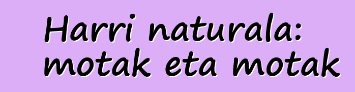 Harri naturala: motak eta motak