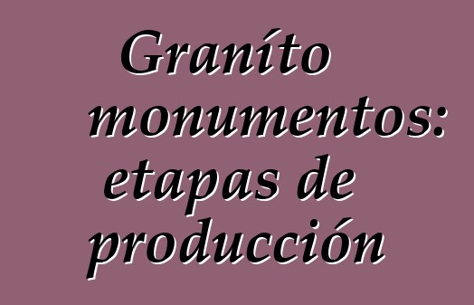 Graníto monumentos: etapas de producción