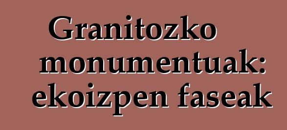 Granitozko monumentuak: ekoizpen faseak