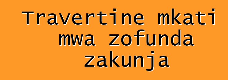 Travertine mkati mwa zofunda zakunja