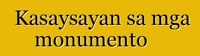 Kasaysayan sa mga monumento