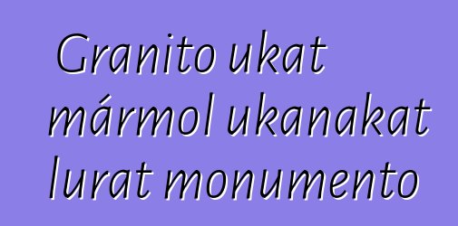 Granito ukat mármol ukanakat lurat monumento